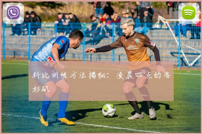 科比训练方法揭秘:凌晨四点的洛杉矶