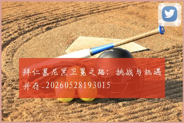 拜仁慕尼黑卫冕之路：挑战与机遇并存_20260528193015