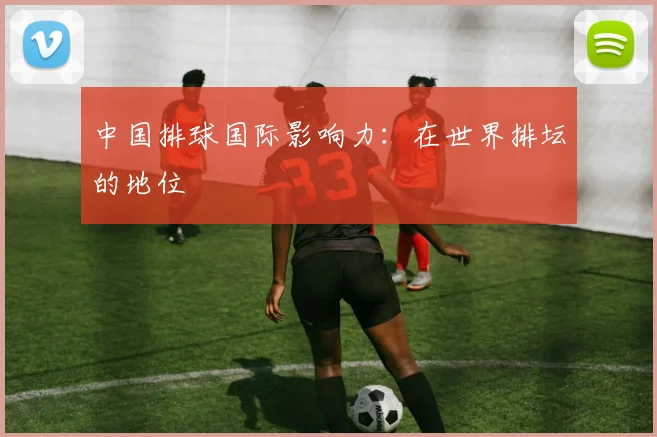 中国排球国际影响力：在世界排坛的地位