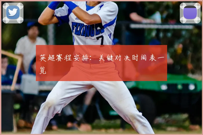 英超赛程安排：关键对决时间表一览