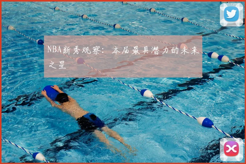 NBA新秀观察:本届最具潜力的未来之星
